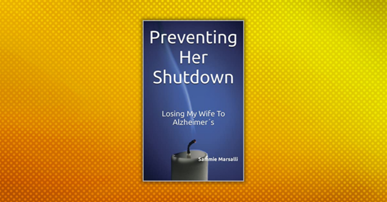 Preventing Her Shutdown, Losing My Wife To Alzheimer´s by Sammie Marsalli