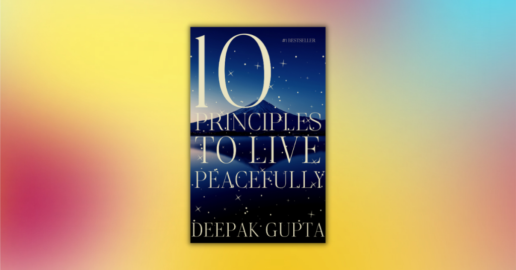 10 Principles To Live Peacefully by Deepak Gupta 