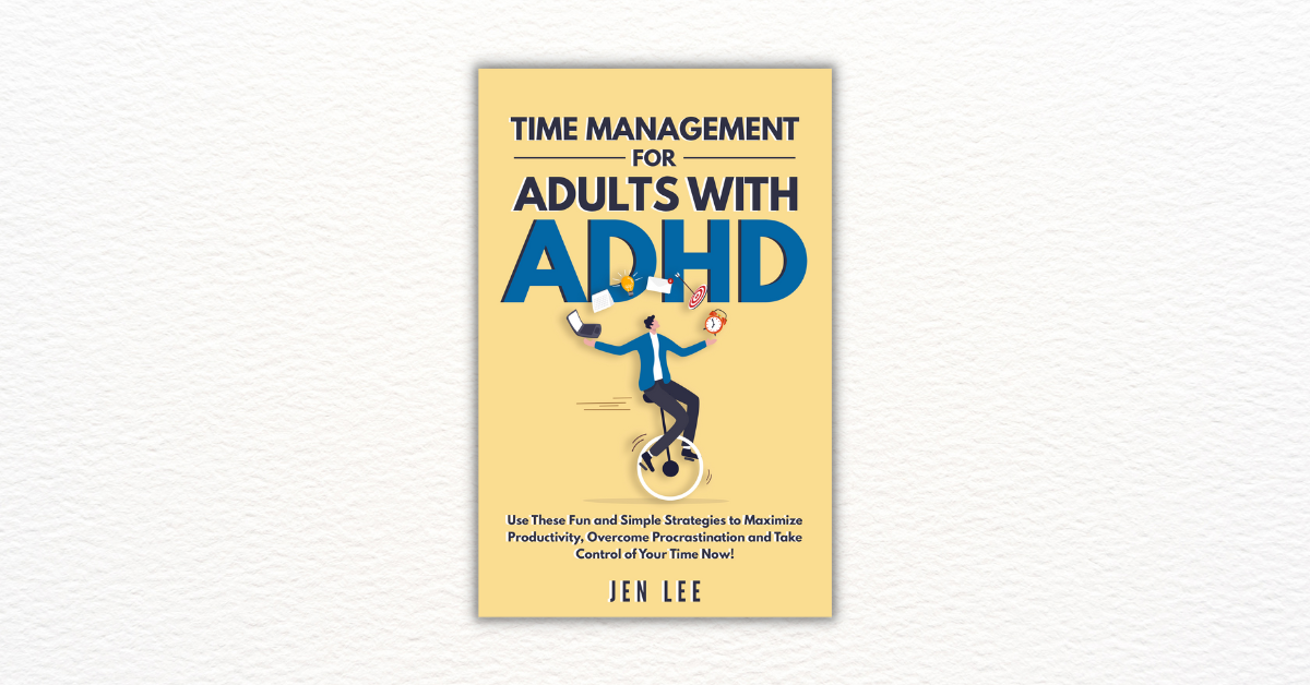 Time Management for Adults With ADHD by Jen Lee