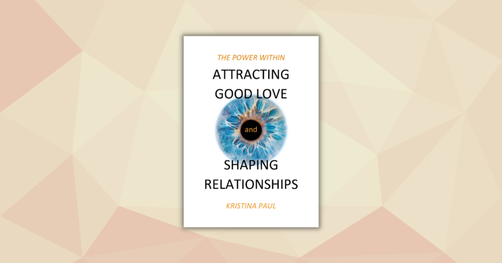 ATTRACTING GOOD LOVE and SHAPING RELATIONSHIPS by Kristina Paul