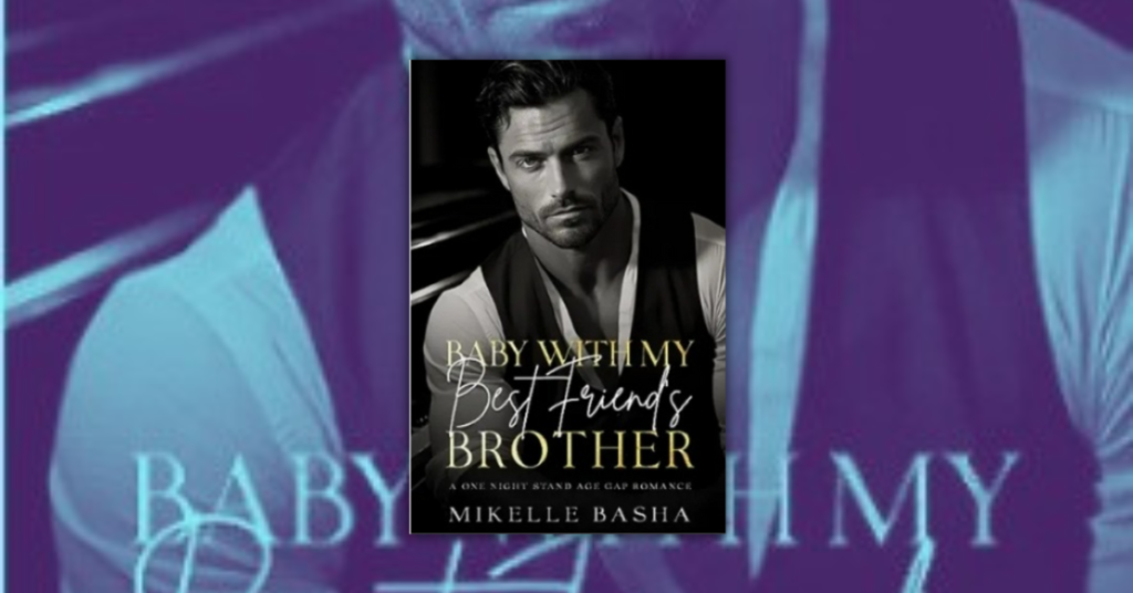 Baby with my Best Friend’s Brother by Mikelle Basha