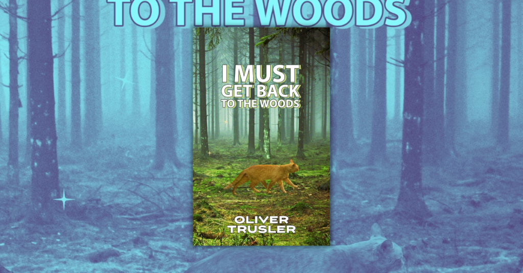 I Must Get Back To The Woods by Oliver Trusler