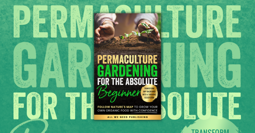 Permaculture Gardening for the Absolute Beginner by Josie Beckham & All We Need Publishing