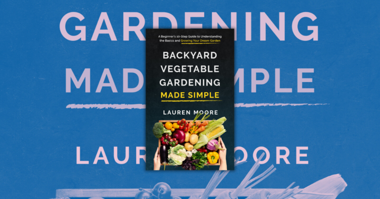 Backyard Vegetable Gardening Made Simple by Lauren Moore