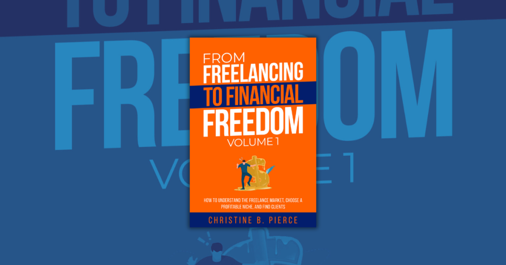 FROM FREELANCING TO FINANCIAL FREEDOM BY CHRISTINE B. PIERCE