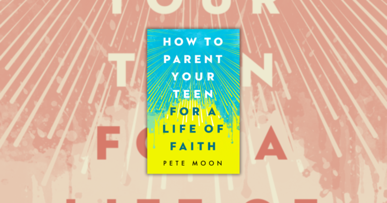 How to Parent Your Teen for a Life of Faith by Pete Moon