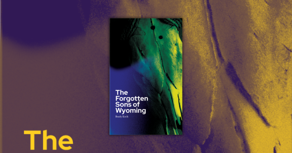 The Forgotten Sons of Wyoming by Brady Koch