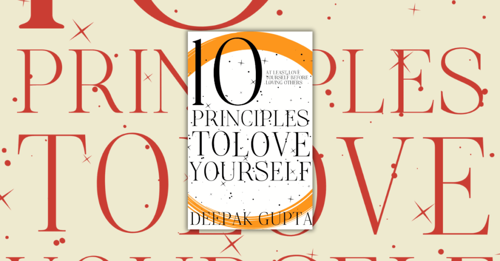 10 Principles To Love Yourself by Deepak Gupta