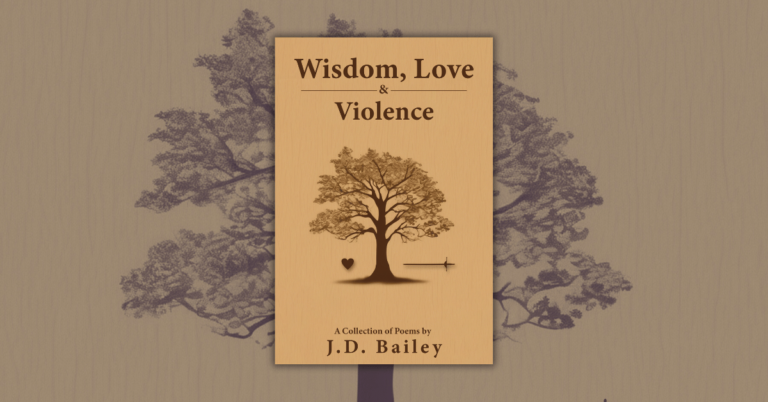 Wisdom Love & Violence by J.D. Bailey_ A Collection of Poems