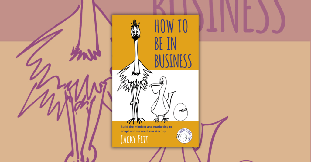 How to Be in Business by Jacky Fitt_ Build the mindset and marketing to adapt and succeed as a startup