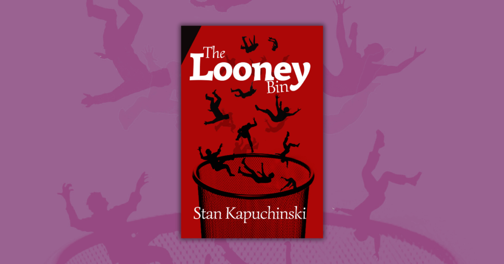 The Looney Bin by Stanley Kapuchinski