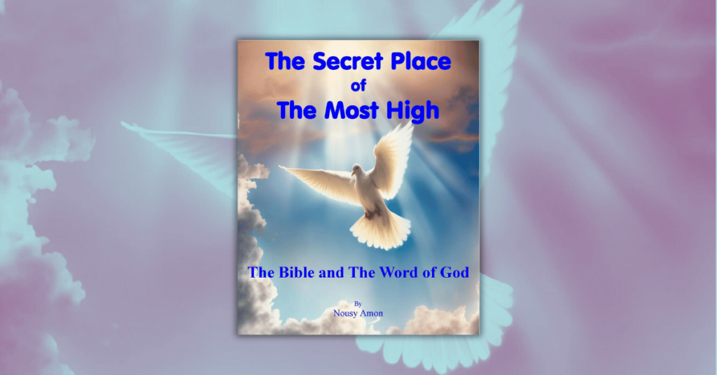 The Secret Place of The Most High by Nousy Amon - The Bible and The Word of God