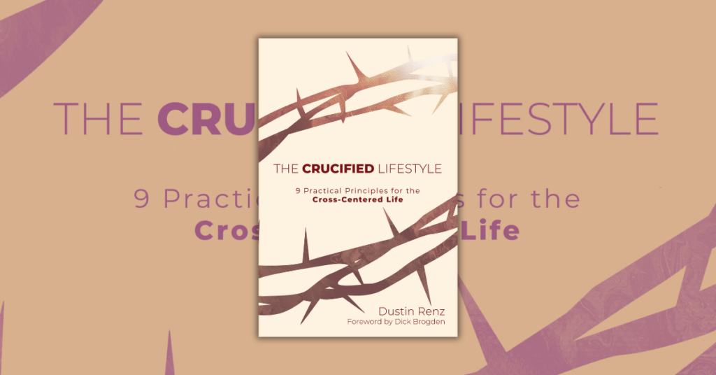 The Crucified Lifestyle by Dustin Renz: Nine Practical Principles for the Cross-Centered Life