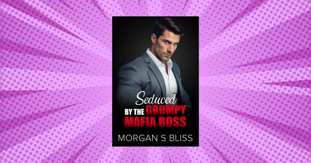 Seduced by the Grumpy Mafia Boss by Morgan S Bliss