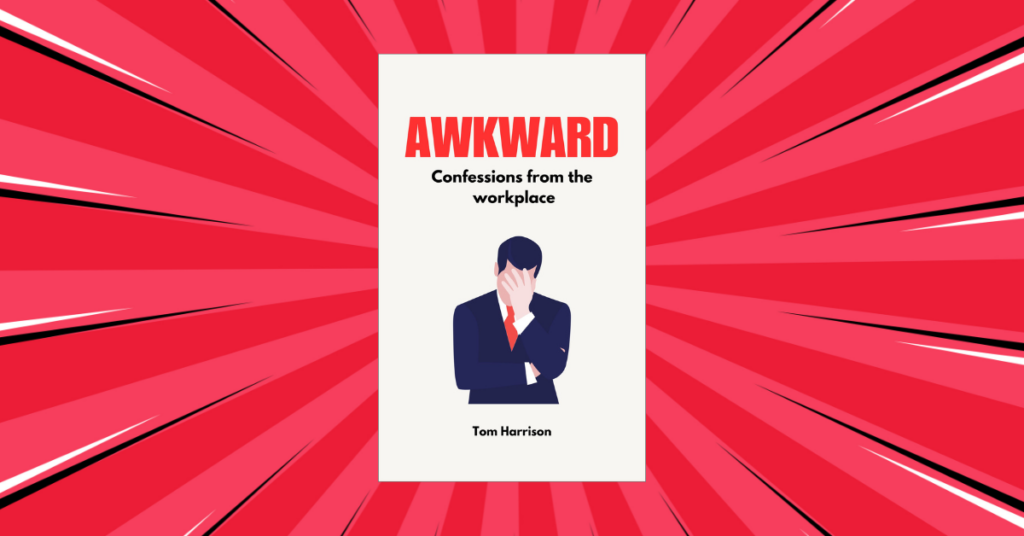 Awkward: Confessions from the workplace By Tom Harrison