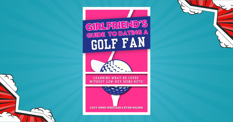 The Girlfriend's Guide To Dating A Golf Fan by Lucy Anne Whistler and Evan Milder