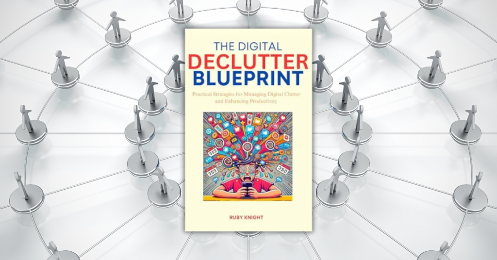 Practical Strategies for Managing Digital Clutter and Enhancing Productivity